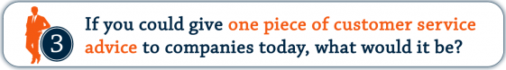 If you could give one piece of customer service advice to companies today, what would it be? | Video Banner